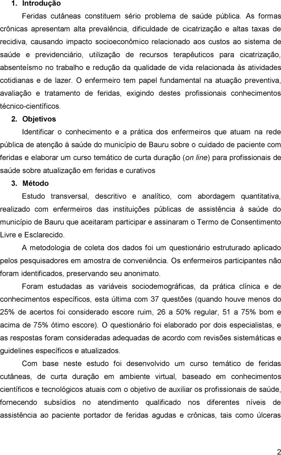 utilização de recursos terapêuticos para cicatrização, absenteísmo no trabalho e redução da qualidade de vida relacionada às atividades cotidianas e de lazer.