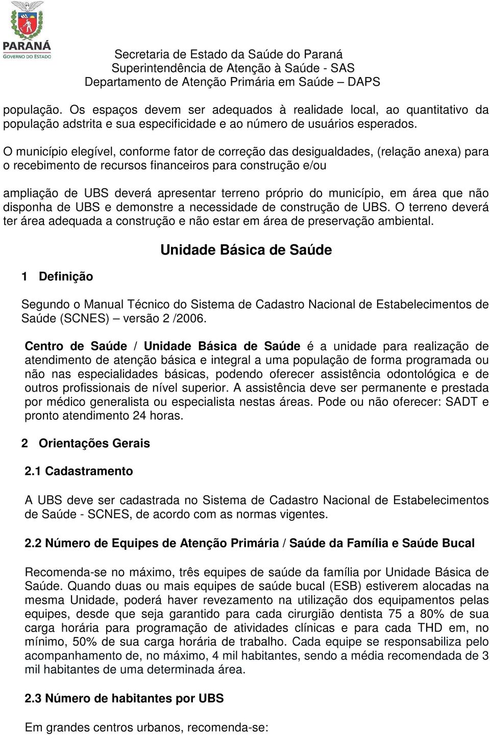 do município, em área que não disponha de UBS e demonstre a necessidade de construção de UBS. O terreno deverá ter área adequada a construção e não estar em área de preservação ambiental.