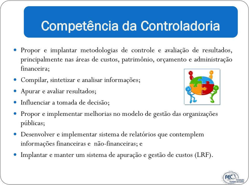 a tomada de decisão; Propor e implementar melhorias no modelo de gestão das organizações públicas; Desenvolver e implementar sistema de