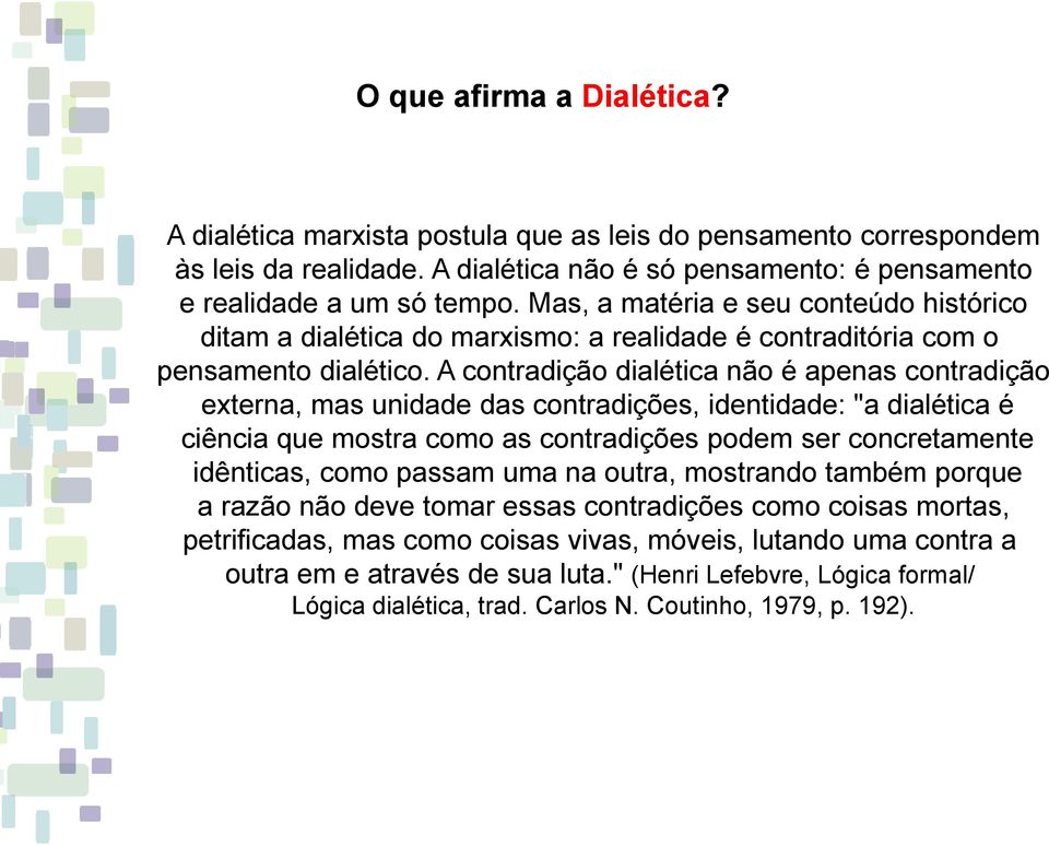 A contradição dialética não é apenas contradição externa, mas unidade das contradições, identidade: "a dialética é ciência que mostra como as contradições podem ser concretamente idênticas, como