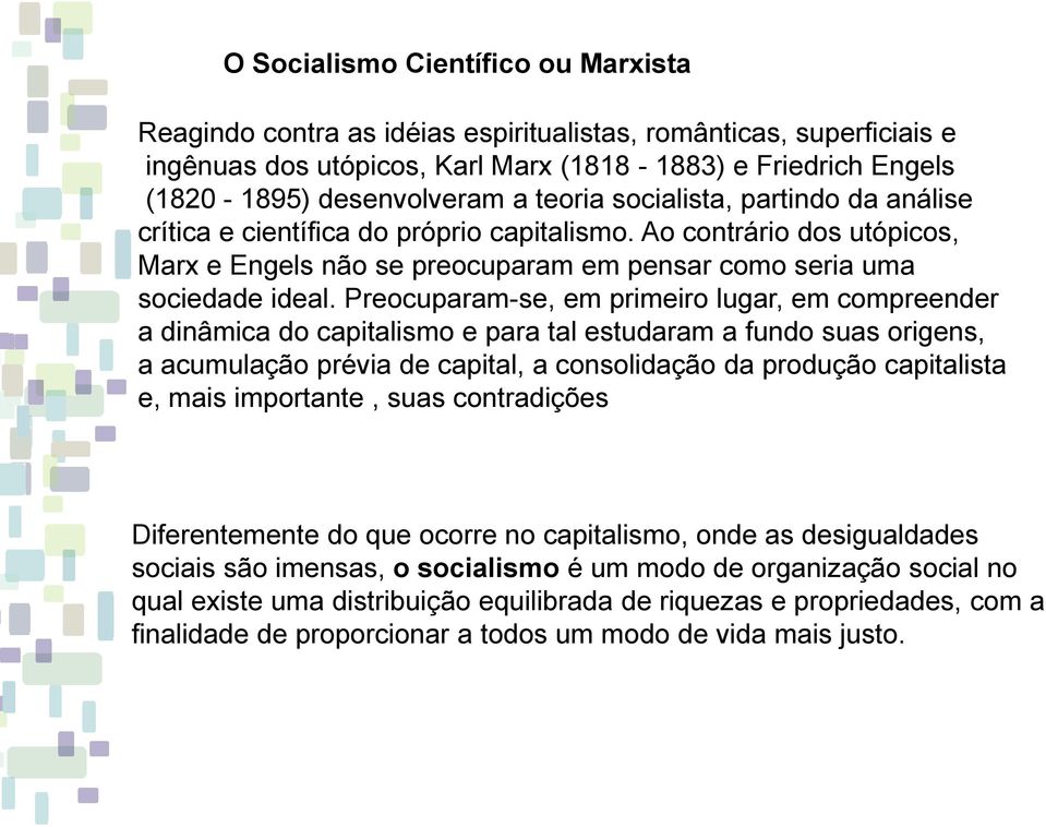 Preocuparam-se, em primeiro lugar, em compreender a dinâmica do capitalismo e para tal estudaram a fundo suas origens, a acumulação prévia de capital, a consolidação da produção capitalista e, mais