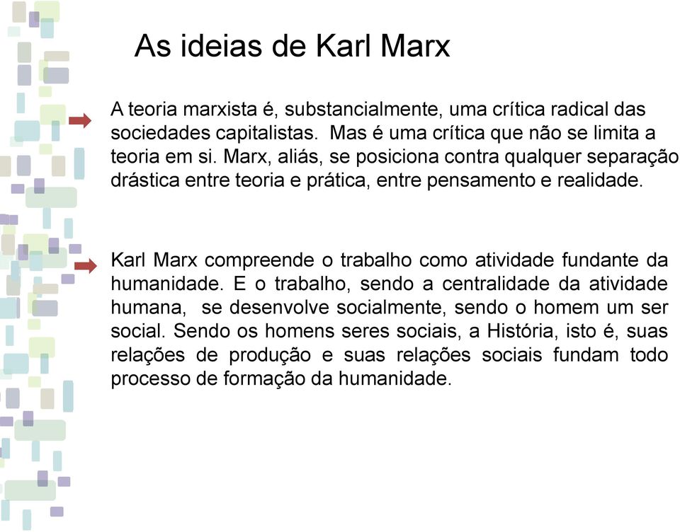 Marx, aliás, se posiciona contra qualquer separação drástica entre teoria e prática, entre pensamento e realidade.