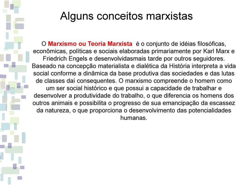 Baseado na concepção materialista e dialética da História interpreta a vida social conforme a dinâmica da base produtiva das sociedades e das lutas de classes daí consequentes.