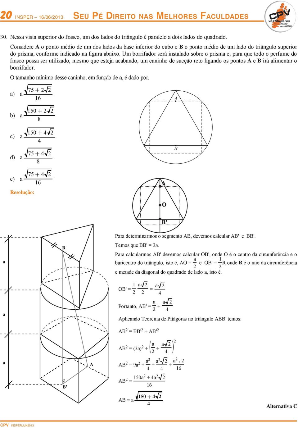 Um borrifdor será instldo sobre o prism e, pr que todo o perfume do frsco poss ser utilizdo, mesmo que estej cbndo, um cninho de sucção reto ligndo os pontos A e B irá limentr o borrifdor.