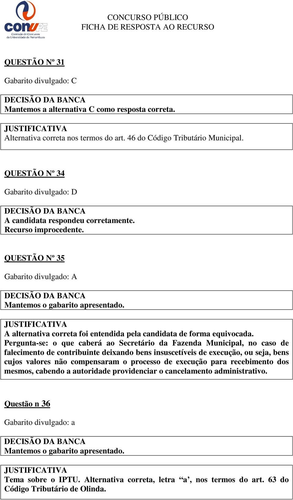 A alternativa correta foi entendida pela candidata de forma equivocada.