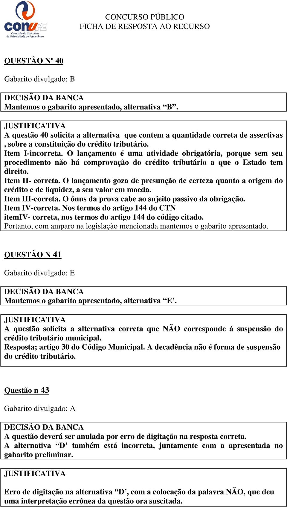 O lançamento é uma atividade obrigatória, porque sem seu procedimento não há comprovação do crédito tributário a que o Estado tem direito. Item II- correta.