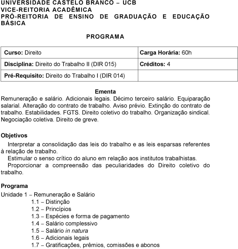 Aviso prévio. Extinção do contrato de trabalho. Estabilidades. FGTS. Direito coletivo do trabalho. Organização sindical. Negociação coletiva. Direito de greve.