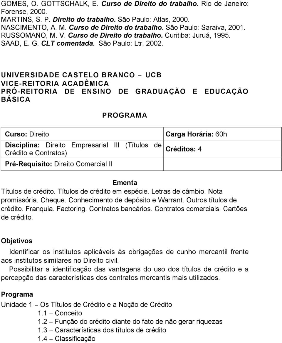 UNIVERSIDADE CASTELO BRANCO UCB VICE-REITORIA ACADÊMICA PRÓ-REITORIA DE ENSINO DE GRADUAÇÃO E EDUCAÇÃO BÁSICA PROGRAMA Curso: Direito Disciplina: Direito Empresarial III (Títulos de Crédito e