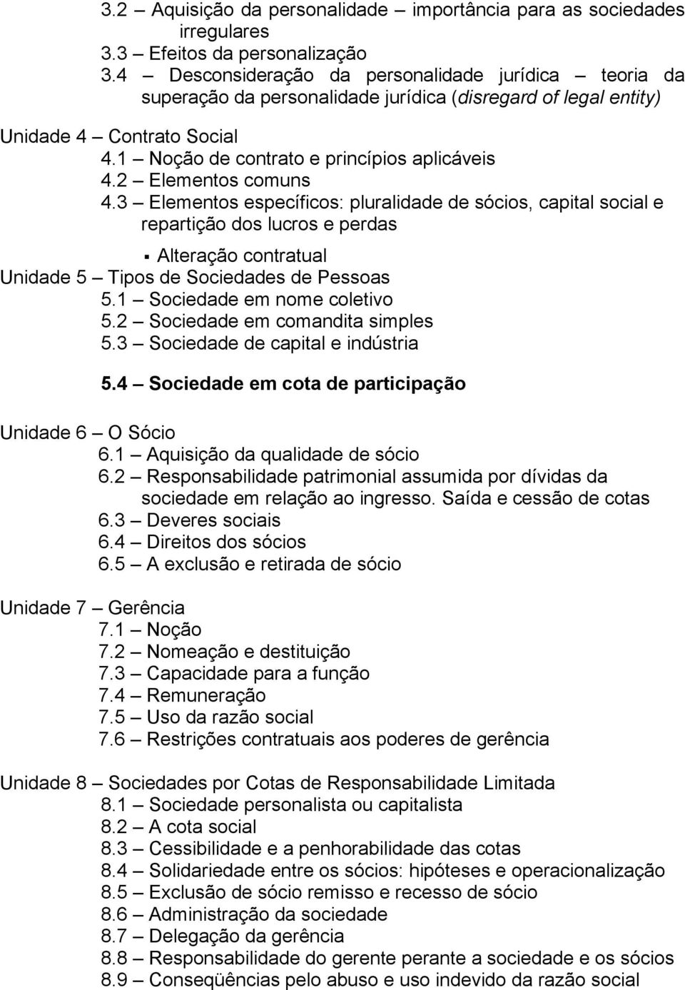 2 Elementos comuns 4.3 Elementos específicos: pluralidade de sócios, capital social e repartição dos lucros e perdas Alteração contratual Unidade 5 Tipos de Sociedades de Pessoas 5.