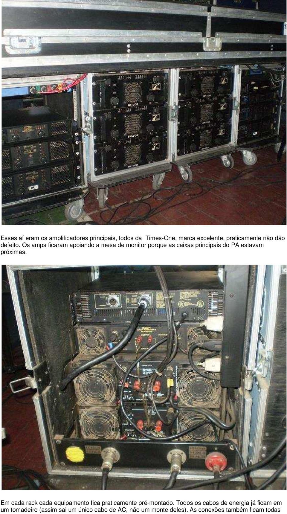 Os amps ficaram apoiando a mesa de monitor porque as caixas principais do PA estavam próximas.