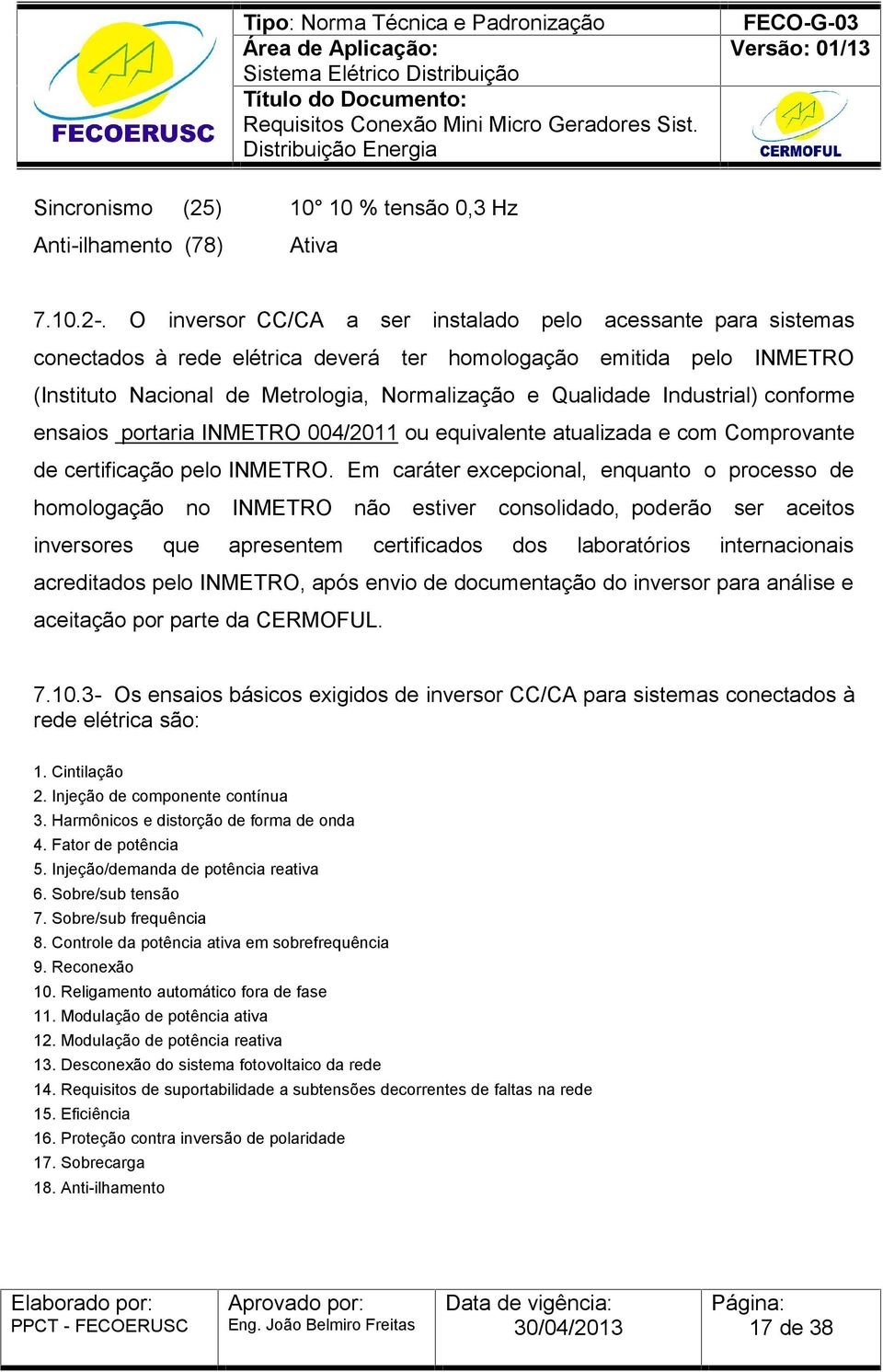 Industrial) conforme ensaios portaria INMETRO 004/2011 ou equivalente atualizada e com Comprovante de certificação pelo INMETRO.