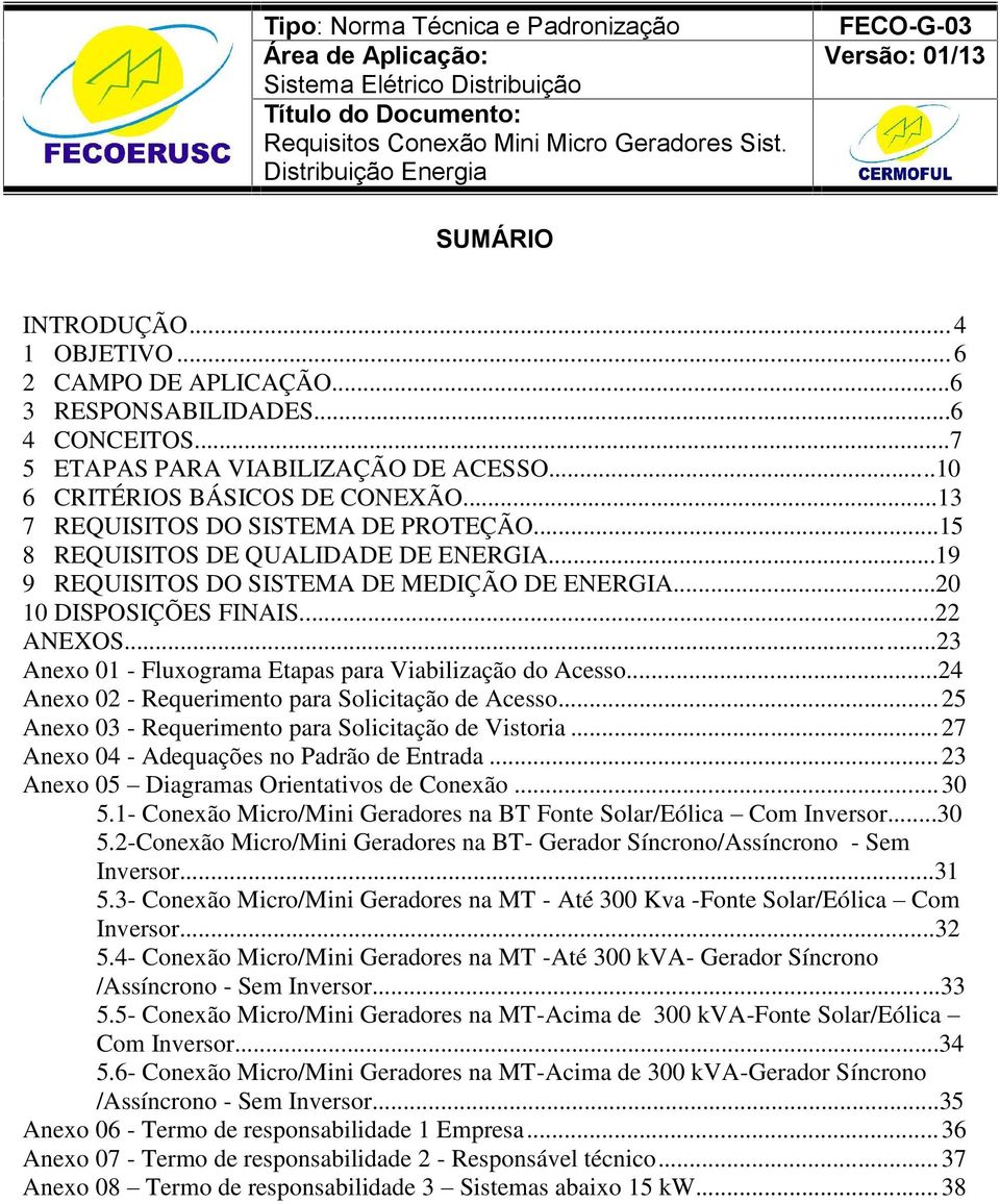 ..23 Anexo 01 - Fluxograma Etapas para Viabilização do Acesso...24 Anexo 02 - Requerimento para Solicitação de Acesso...25 Anexo 03 - Requerimento para Solicitação de Vistoria.