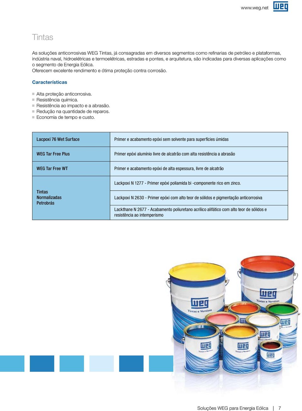 arquitetura, são indicadas para diversas aplicações como o semento de Eneria Eólica. Oferecem excelente rendimento e ótima proteção contra corrosão. Características Alta proteção anticorrosiva.