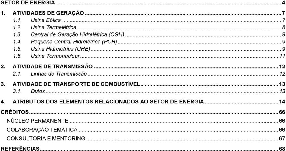 Usina Termonuclear... 11 2. ATIVIDADE DE TRANSMISSÃO... 12 2.1. Linhas de Transmissão... 12 3. ATIVIDADE DE TRANSPORTE DE COMBUSTÍVEL... 13 3.1. Dutos.