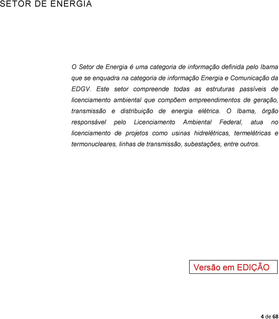 Este setor compreende todas as estruturas passíveis de licenciamento ambiental que compõem empreendimentos de geração, transmissão e