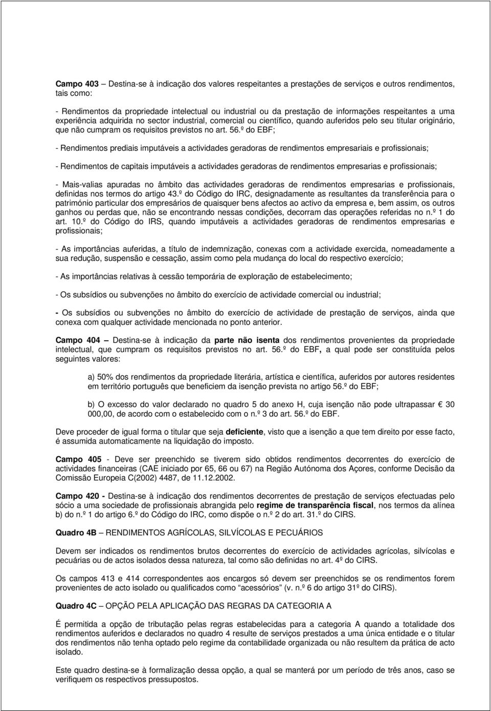 º do EBF; - Rendimentos prediais imputáveis a actividades geradoras de rendimentos empresariais e profissionais; - Rendimentos de capitais imputáveis a actividades geradoras de rendimentos