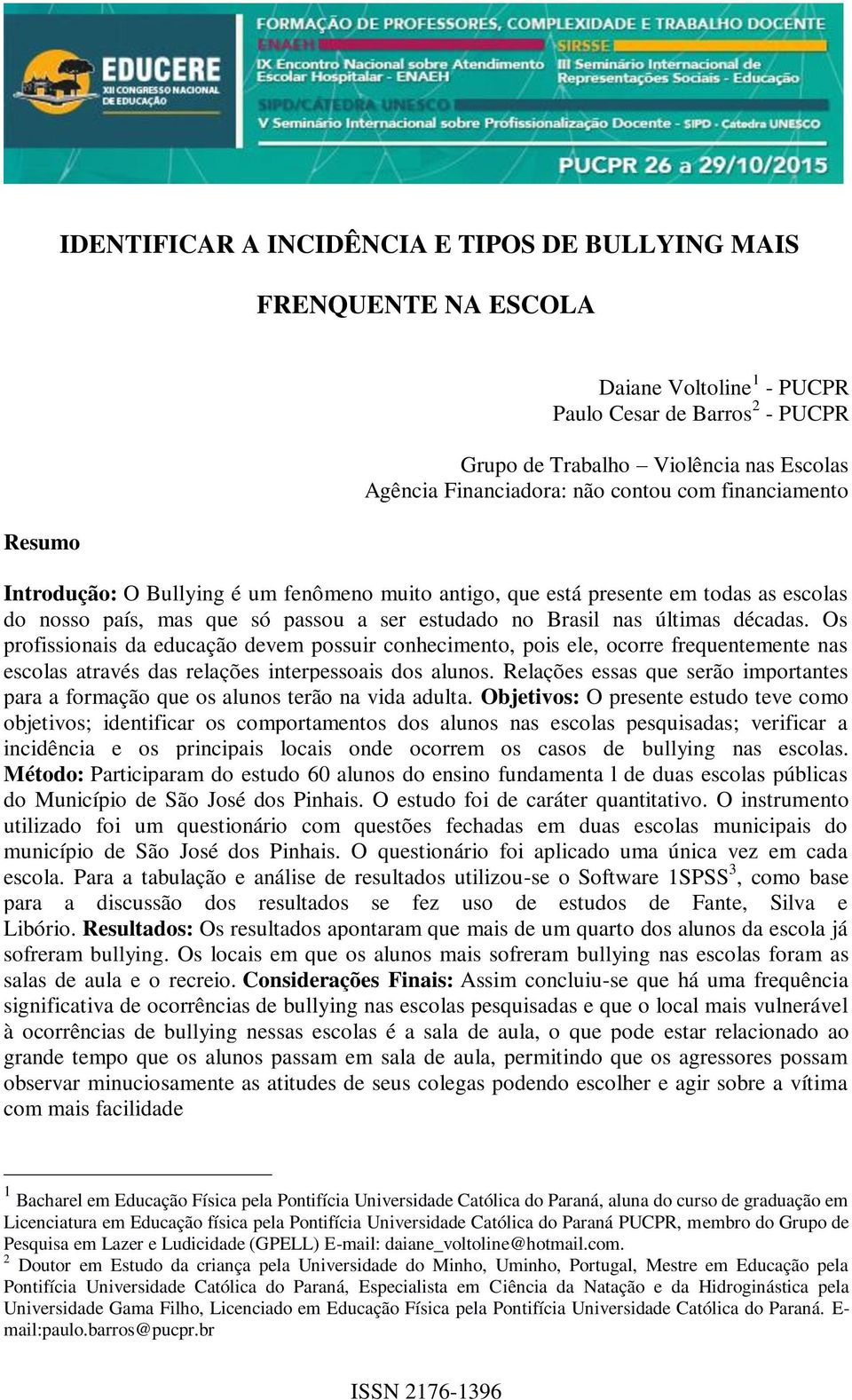 Os profissionais da educação devem possuir conhecimento, pois ele, ocorre frequentemente nas escolas através das relações interpessoais dos alunos.