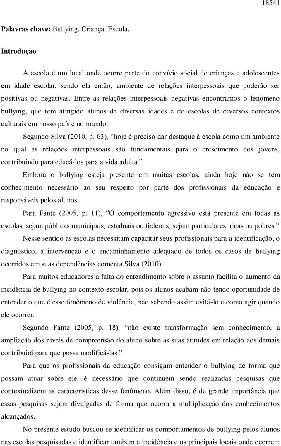 negativas. Entre as relações interpessoais negativas encontramos o fenômeno bullying, que tem atingido alunos de diversas idades e de escolas de diversos contextos culturais em nosso país e no mundo.