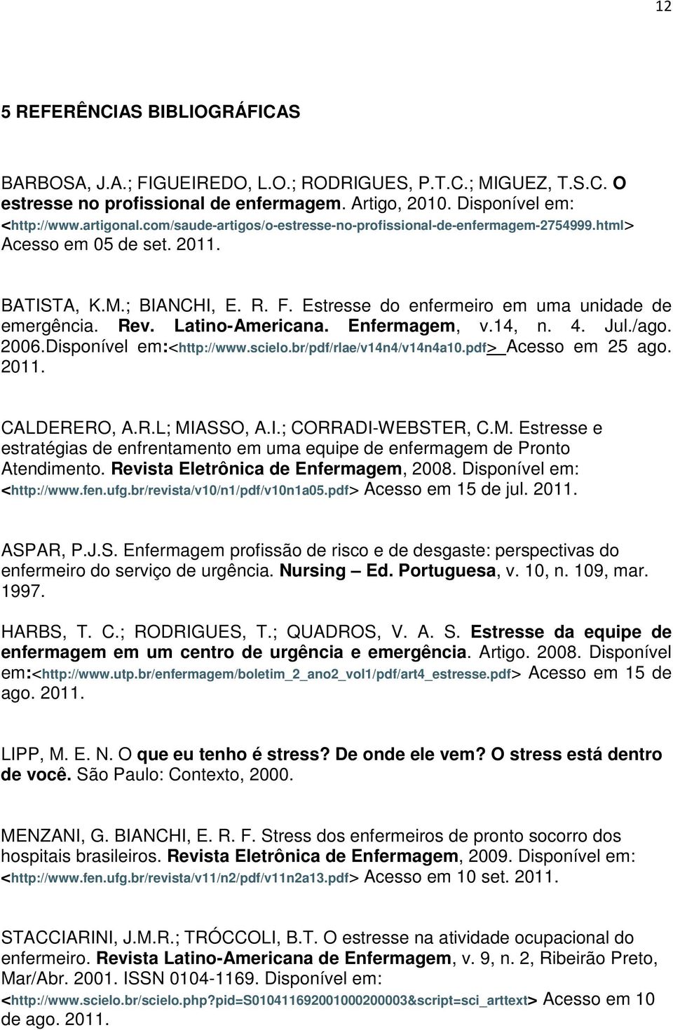 Latino-Americana. Enfermagem, v.14, n. 4. Jul./ago. 2006.Disponível em:<http://www.scielo.br/pdf/rlae/v14n4/v14n4a10.pdf> Acesso em 25 ago. 2011. CALDERERO, A.R.L; MI