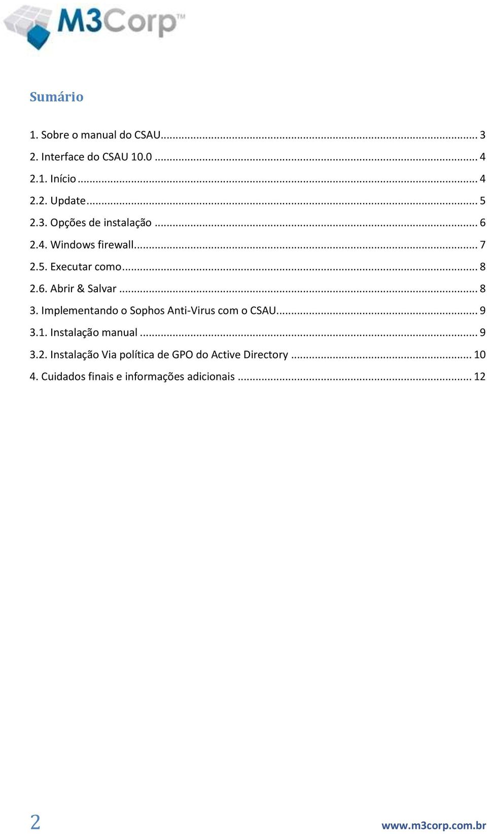 Implementando o Sophos Anti-Virus com o CSAU... 9 3.1. Instalação manual... 9 3.2.