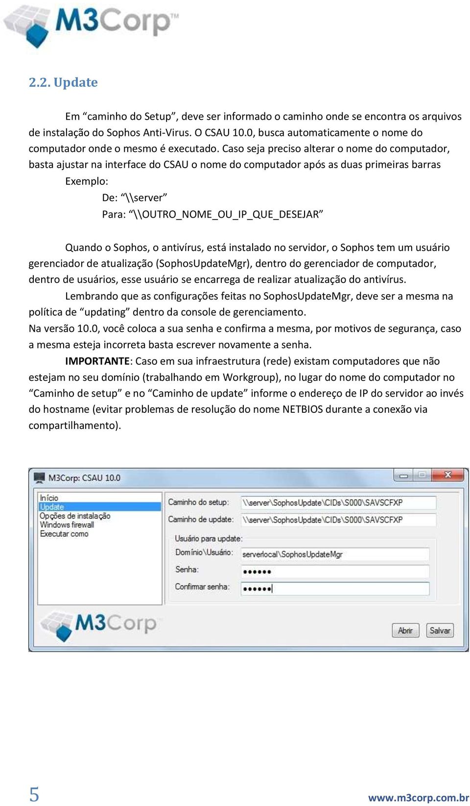 Caso seja preciso alterar o nome do computador, basta ajustar na interface do CSAU o nome do computador após as duas primeiras barras Exemplo: De: \\server Para: \\OUTRO_NOME_OU_IP_QUE_DESEJAR Quando