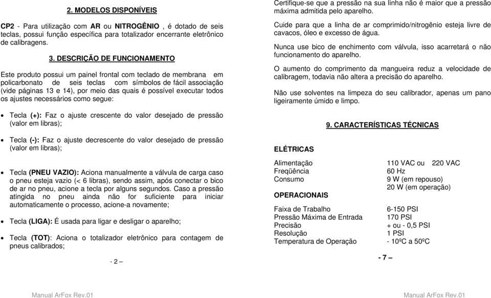 possível executar todos os ajustes necessários como segue: Tecla (+): Faz o ajuste crescente do valor desejado de pressão (valor em libras); Tecla (-): Faz o ajuste decrescente do valor desejado de