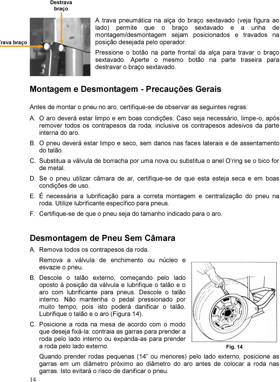 Montagem e Desmontagem - Precauções Gerais Antes de montar o pneu no aro, certifique-se de observar as seguintes regras: A.