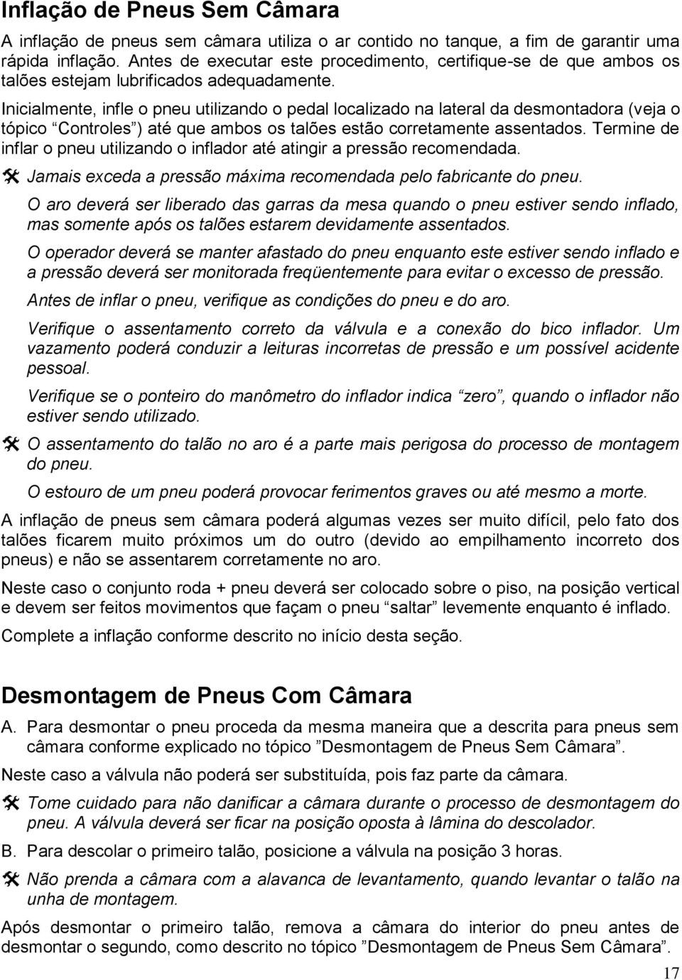 Inicialmente, infle o pneu utilizando o pedal localizado na lateral da desmontadora (veja o tópico Controles ) até que ambos os talões estão corretamente assentados.