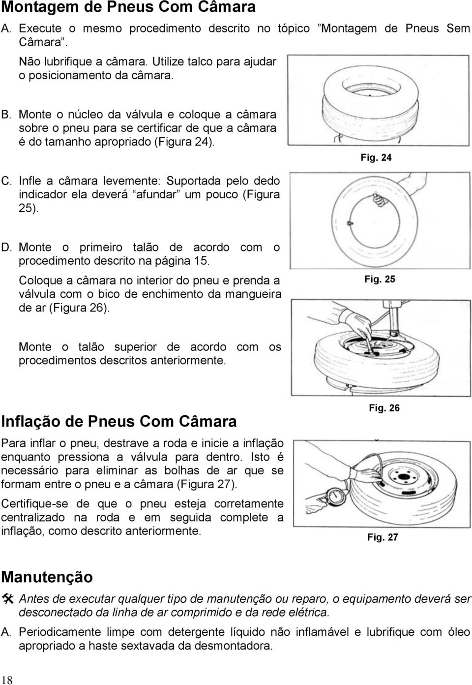 Infle a câmara levemente: Suportada pelo dedo indicador ela deverá afundar um pouco (Figura 25). D. Monte o primeiro talão de acordo com o procedimento descrito na página 15.