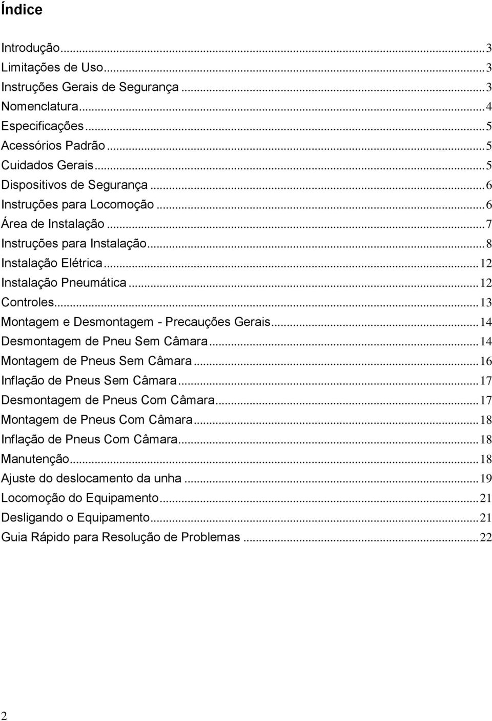 .. 13 Montagem e Desmontagem - Precauções Gerais... 14 Desmontagem de Pneu Sem Câmara... 14 Montagem de Pneus Sem Câmara... 16 Inflação de Pneus Sem Câmara... 17 Desmontagem de Pneus Com Câmara.