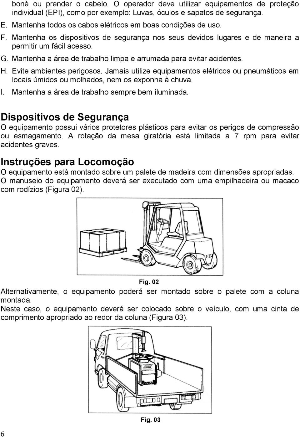 Mantenha a área de trabalho limpa e arrumada para evitar acidentes. H. Evite ambientes perigosos.