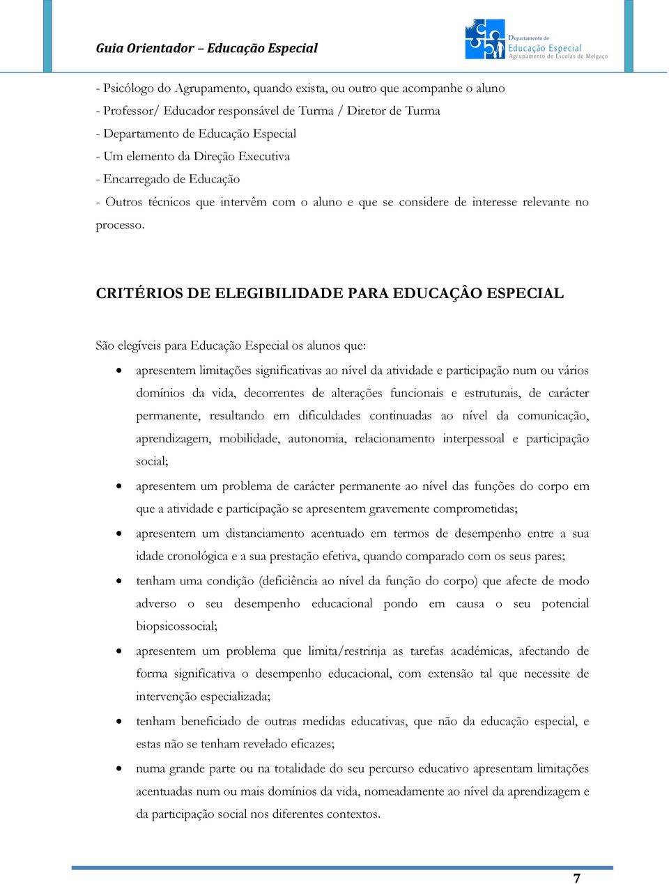 CRITÉRIOS DE ELEGIBILIDADE PARA EDUCAÇÂO ESPECIAL São elegíveis para Educação Especial os alunos que: apresentem limitações significativas ao nível da atividade e participação num ou vários domínios