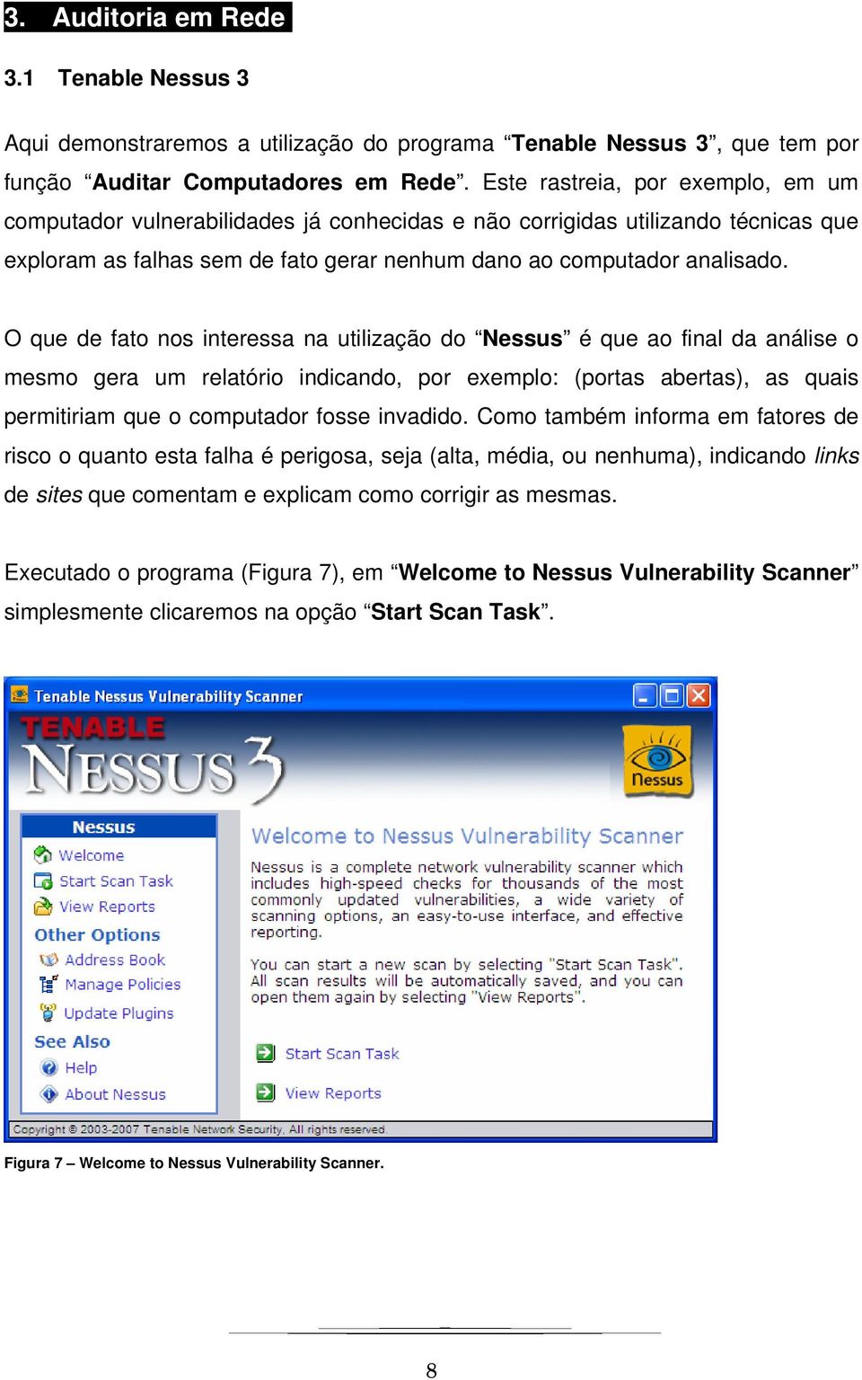 O que de fato nos interessa na utilização do Nessus é que ao final da análise o mesmo gera um relatório indicando, por exemplo: (portas abertas), as quais permitiriam que o computador fosse invadido.