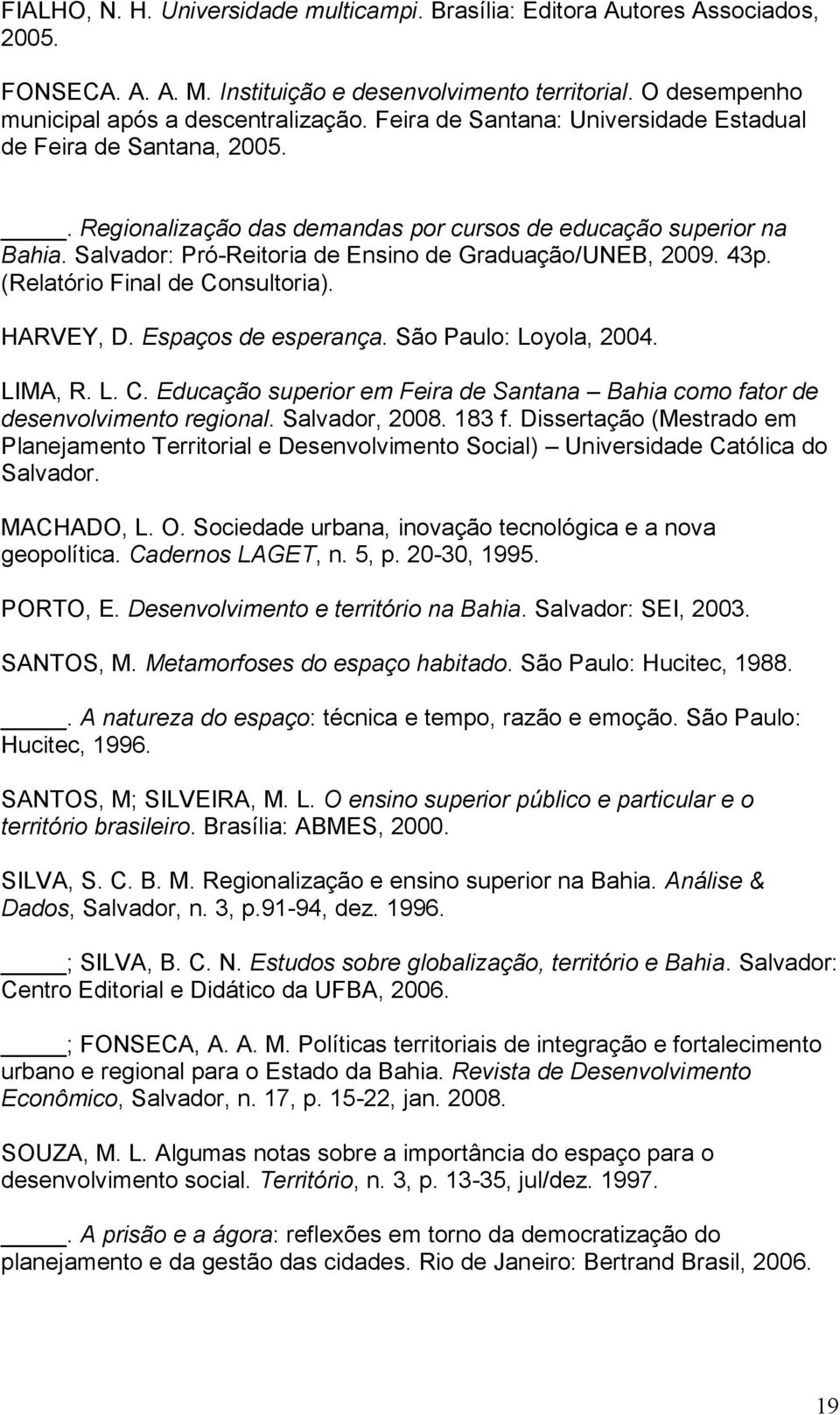 (Relatório Final de Consultoria). HARVEY, D. Espaços de esperança. São Paulo: Loyola, 2004. LIMA, R. L. C. Educação superior em Feira de Santana Bahia como fator de desenvolvimento regional.