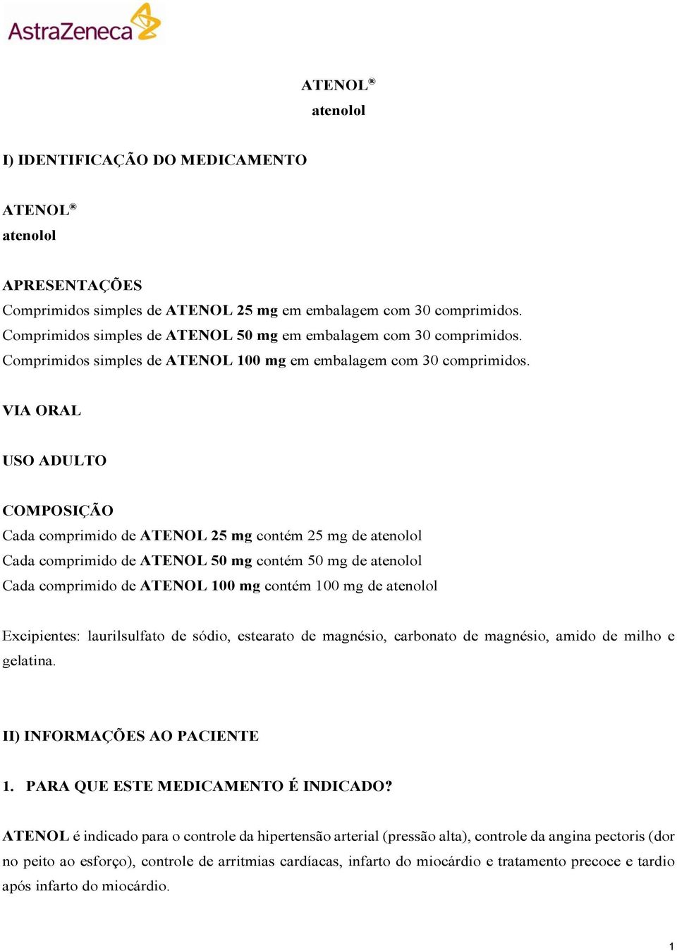 VIA ORAL USO ADULTO COMPOSIÇÃO Cada comprimido de ATENOL 25 mg contém 25 mg de atenolol Cada comprimido de ATENOL 50 mg contém 50 mg de atenolol Cada comprimido de ATENOL 100 mg contém 100 mg de