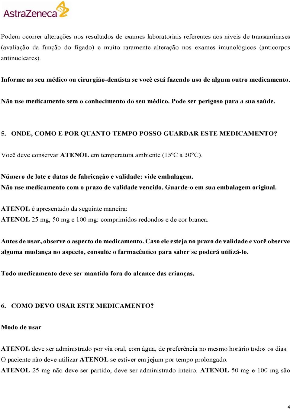 Pode ser perigoso para a sua saúde. 5. ONDE, COMO E POR QUANTO TEMPO POSSO GUARDAR ESTE MEDICAMENTO? Você deve conservar ATENOL em temperatura ambiente (15ºC a 30 C).