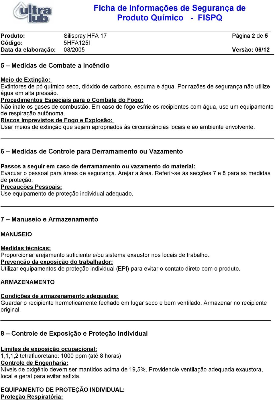 Em caso de fogo esfrie os recipientes com água, use um equipamento de respiração autônoma.