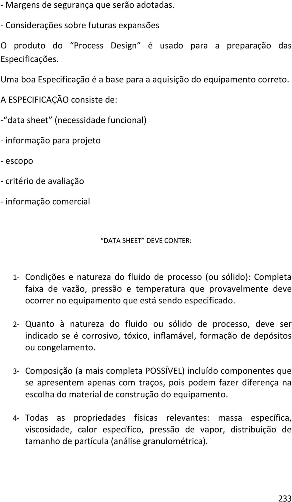 A ESPECIFICAÇÃO consiste de: - data sheet (necessidade funcional) - informação para projeto - escopo - critério de avaliação - informação comercial DATA SHEET DEVE CONTER: 1- Condições e natureza do