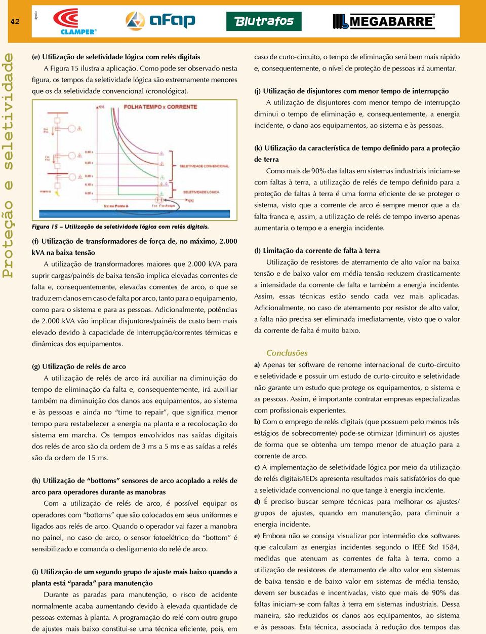 Figura 15 Utilização de seletividade lógica com relés digitais. (f) Utilização de transformadores de força de, no máximo, 2.000 kva na baixa tensão A utilização de transformadores maiores que 2.