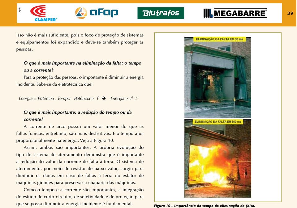 Tempo Potência I 2 Energia I 2. t O que é mais importante: a redução do tempo ou da corrente? A corrente de arco possui um valor menor do que as faltas francas, entretanto, são mais destrutivas.