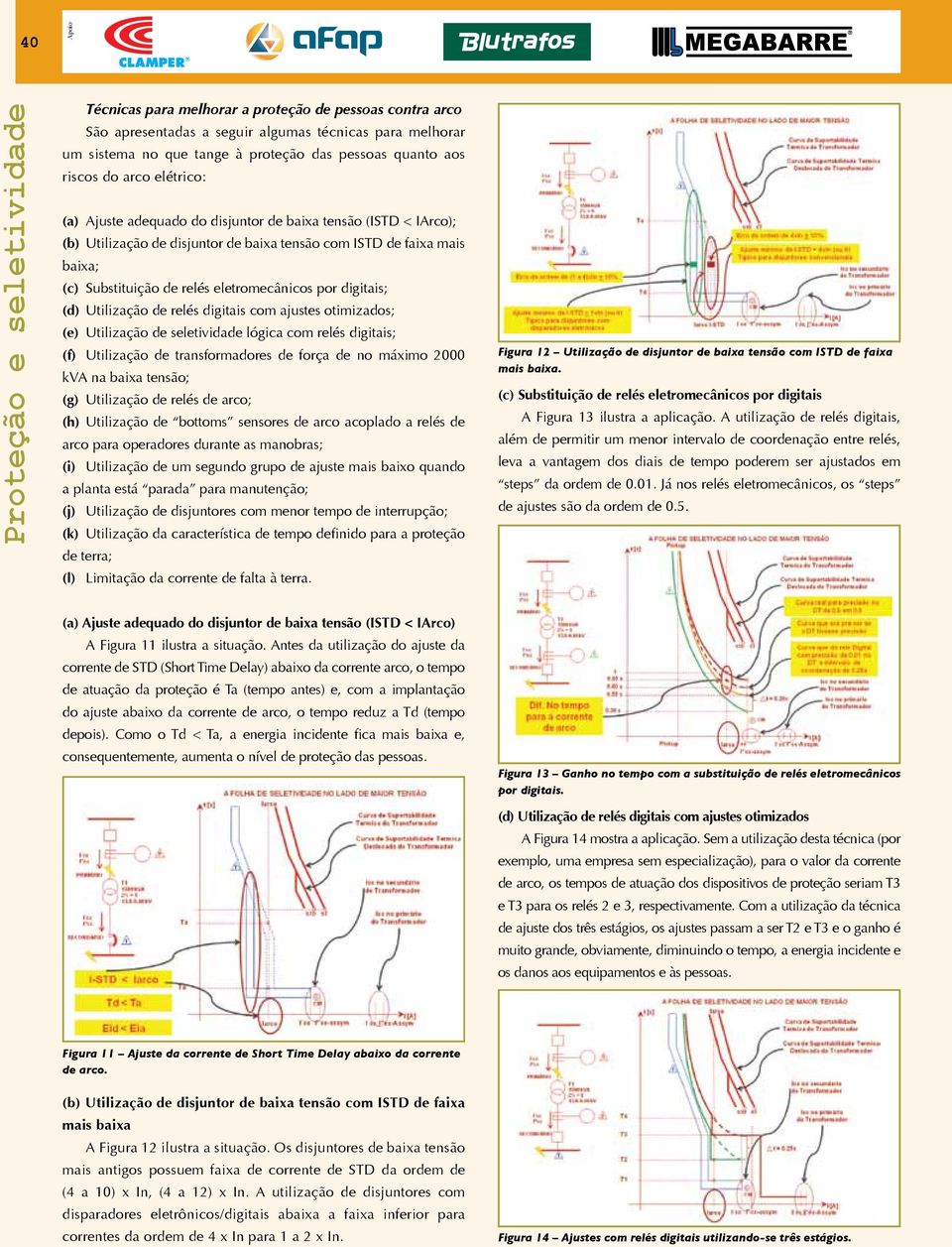 Utilização de relés digitais com ajustes otimizados; (e) Utilização de seletividade lógica com relés digitais; (f) Utilização de transformadores de força de no máximo 2000 kva na baixa tensão; (g)