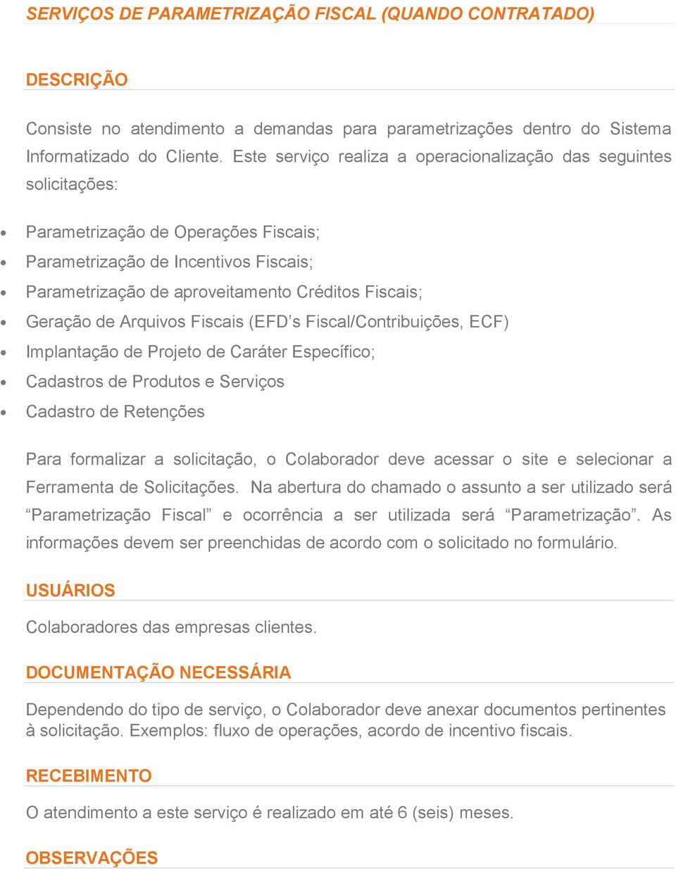 Geração de Arquivos Fiscais (EFD s Fiscal/Contribuições, ECF) Implantação de Projeto de Caráter Específico; Cadastros de Produtos e Serviços Cadastro de Retenções Para formalizar a solicitação, o