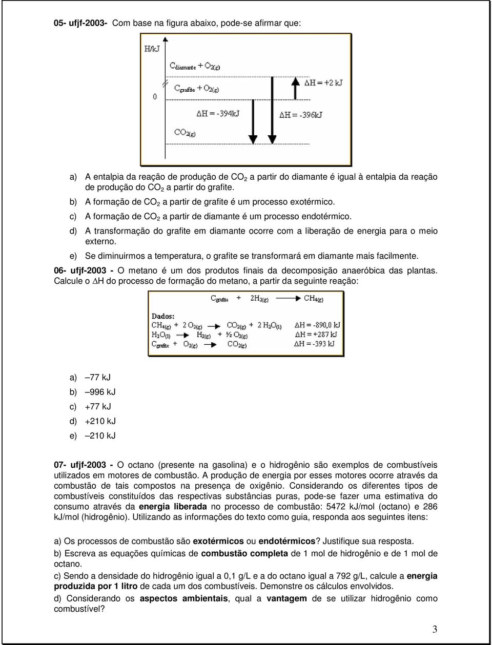 d) A transformação do grafite em diamante ocorre com a liberação de energia para o meio externo. e) Se diminuirmos a temperatura, o grafite se transformará em diamante mais facilmente.