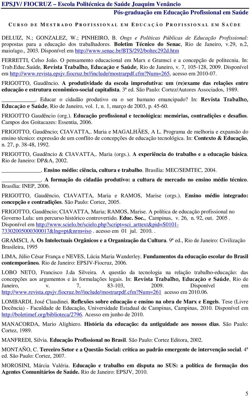7, 105-128, 2009. Disponível em http://www.revista.epsjv.fiocruz.br//include/mostrarpdf.cfm?num=265, acesso em 2010-07. FRIGOTTO, Gaudêncio.