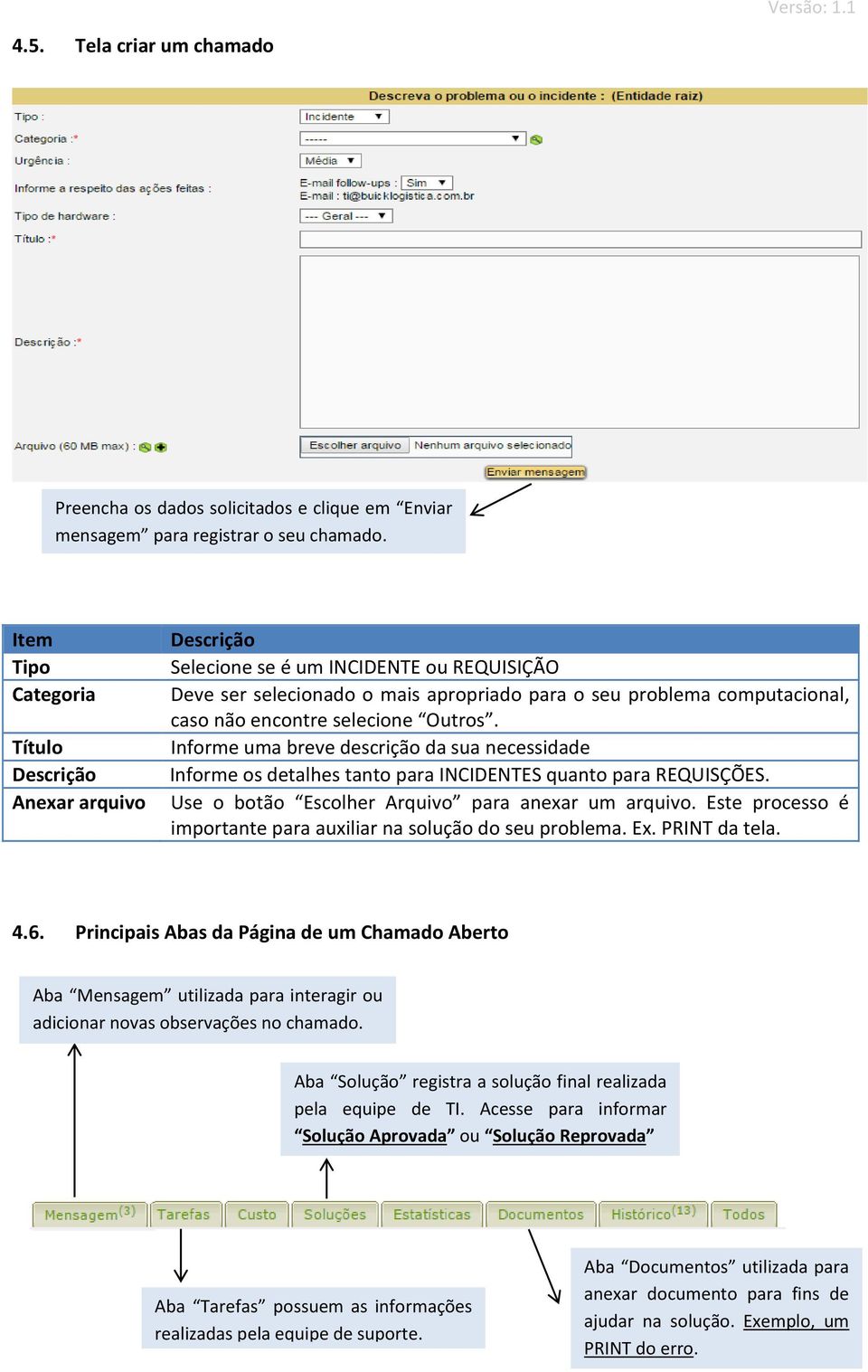 selecione Outros. Informe uma breve descrição da sua necessidade Informe os detalhes tanto para INCIDENTES quanto para REQUISÇÕES. Use o botão Escolher Arquivo para anexar um arquivo.