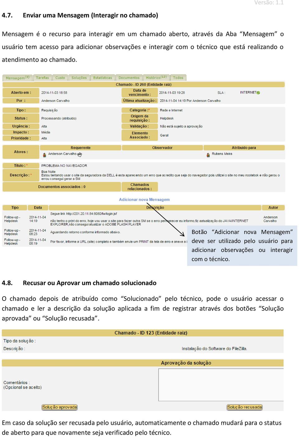 Recusar ou Aprovar um chamado solucionado O chamado depois de atribuído como Solucionado pelo técnico, pode o usuário acessar o chamado e ler a descrição da solução aplicada a fim de registrar