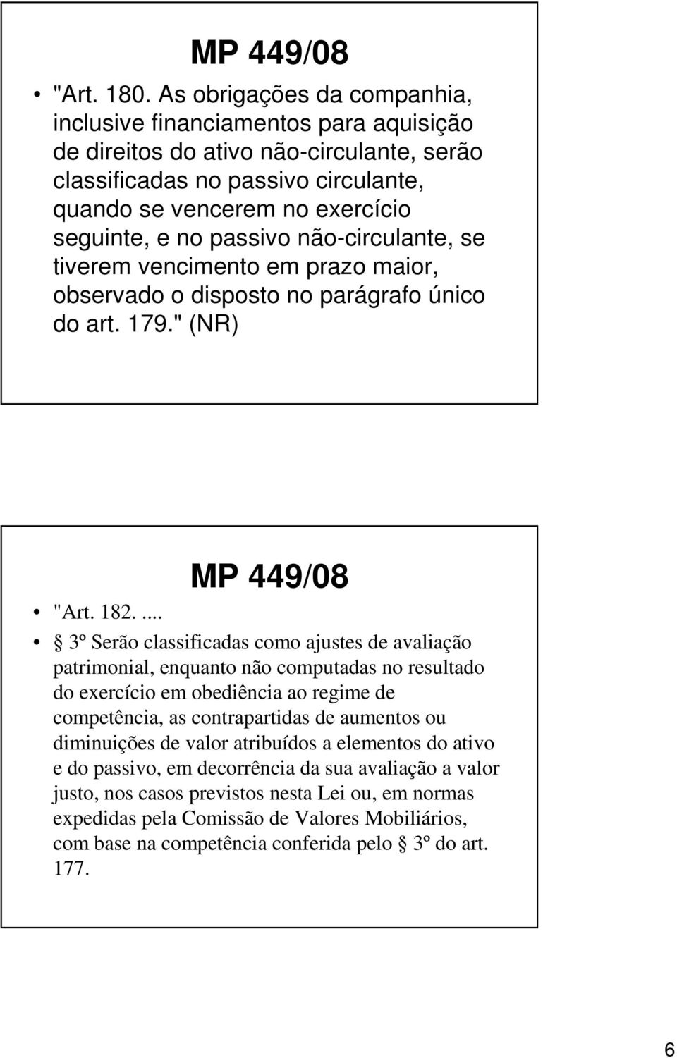 passivo não-circulante, se tiverem vencimento em prazo maior, observado o disposto no parágrafo único do art. 179." (NR) "Art. 182.