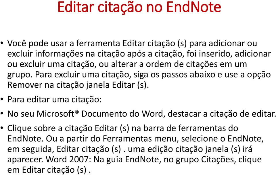Para editar uma citação: No seu Microsoft Documento do Word, destacar a citação de editar. Clique sobre a citação Editar (s) na barra de ferramentas do EndNote.