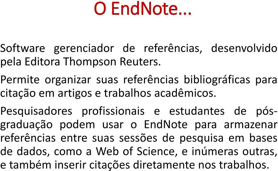 Pesquisadores profissionais e estudantes de pósgraduação podem usar o EndNote para armazenar referências entre