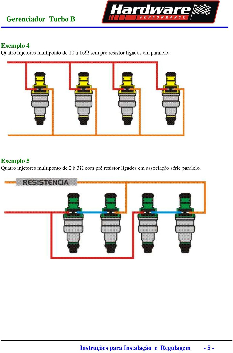 Exemplo 5 Quatro injetores multiponto de 2 à 3Ω com pré